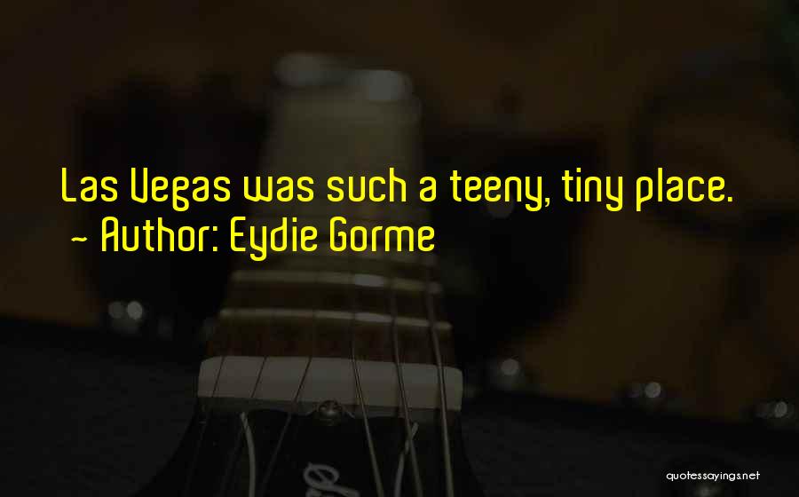 Eydie Gorme Quotes: Las Vegas Was Such A Teeny, Tiny Place.