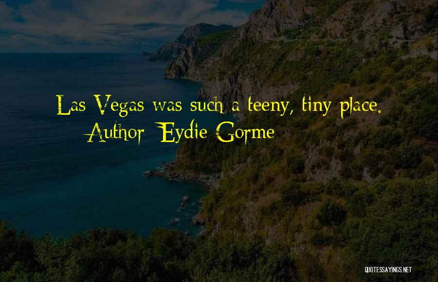 Eydie Gorme Quotes: Las Vegas Was Such A Teeny, Tiny Place.