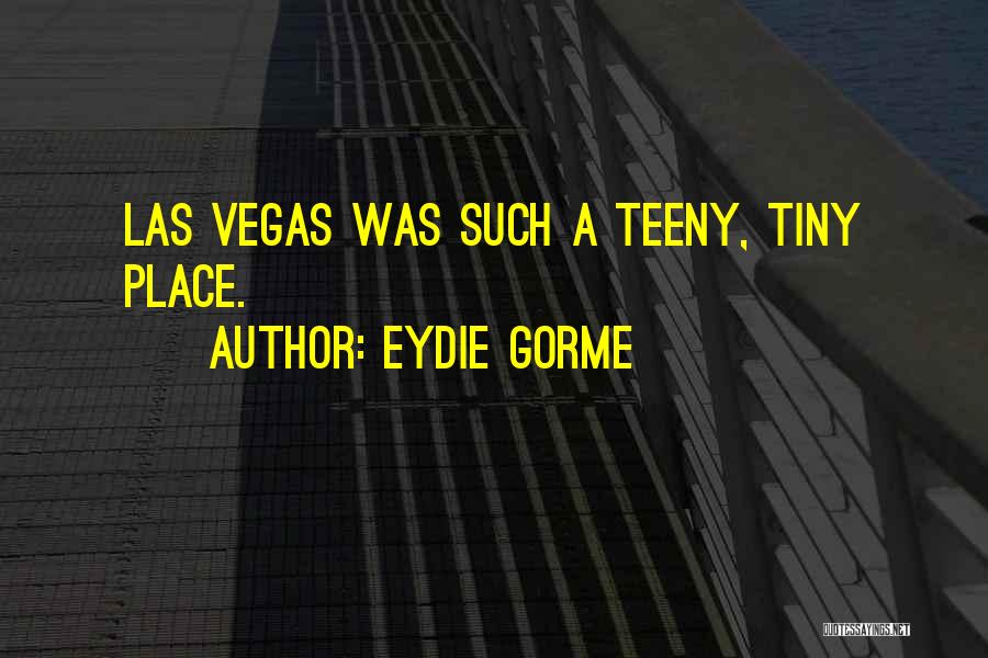 Eydie Gorme Quotes: Las Vegas Was Such A Teeny, Tiny Place.