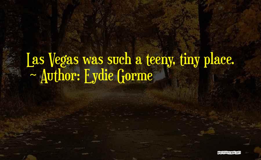 Eydie Gorme Quotes: Las Vegas Was Such A Teeny, Tiny Place.