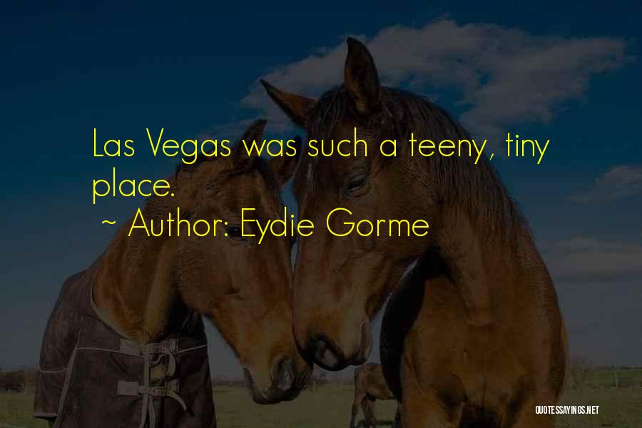 Eydie Gorme Quotes: Las Vegas Was Such A Teeny, Tiny Place.