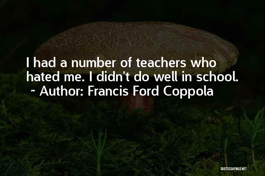 Francis Ford Coppola Quotes: I Had A Number Of Teachers Who Hated Me. I Didn't Do Well In School.