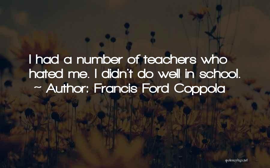 Francis Ford Coppola Quotes: I Had A Number Of Teachers Who Hated Me. I Didn't Do Well In School.