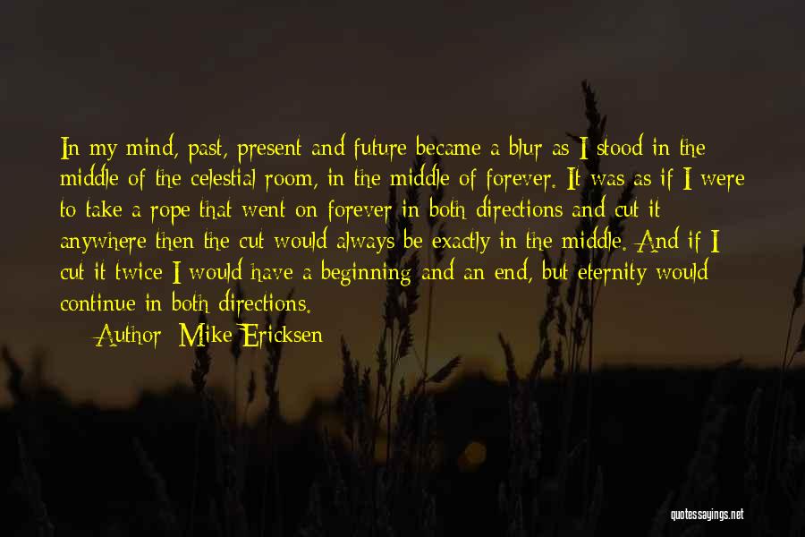 Mike Ericksen Quotes: In My Mind, Past, Present And Future Became A Blur As I Stood In The Middle Of The Celestial Room,