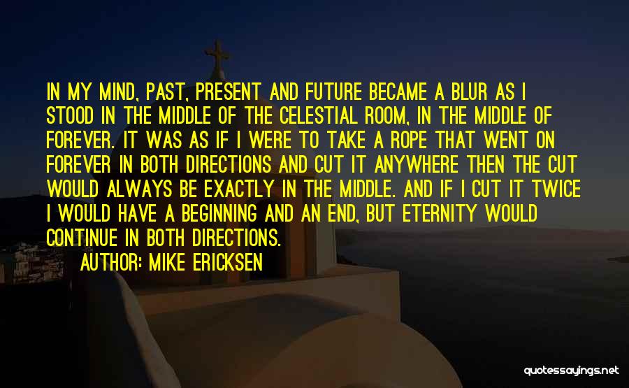 Mike Ericksen Quotes: In My Mind, Past, Present And Future Became A Blur As I Stood In The Middle Of The Celestial Room,