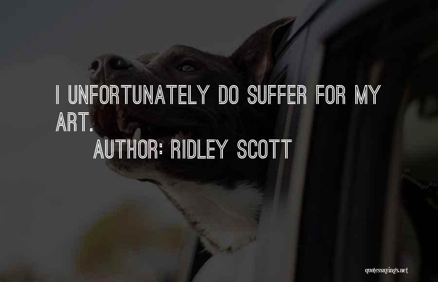 Ridley Scott Quotes: I Unfortunately Do Suffer For My Art.