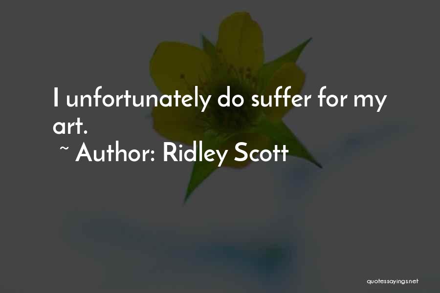 Ridley Scott Quotes: I Unfortunately Do Suffer For My Art.