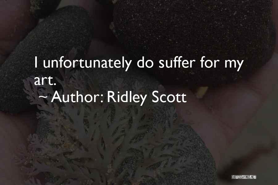 Ridley Scott Quotes: I Unfortunately Do Suffer For My Art.