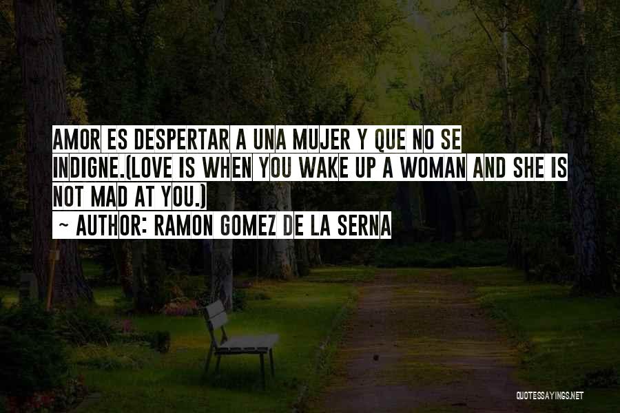 Ramon Gomez De La Serna Quotes: Amor Es Despertar A Una Mujer Y Que No Se Indigne.(love Is When You Wake Up A Woman And She