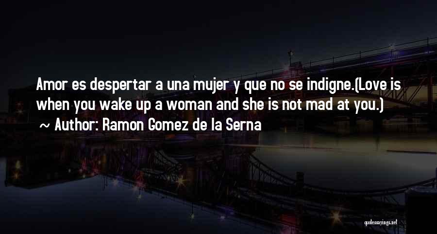 Ramon Gomez De La Serna Quotes: Amor Es Despertar A Una Mujer Y Que No Se Indigne.(love Is When You Wake Up A Woman And She