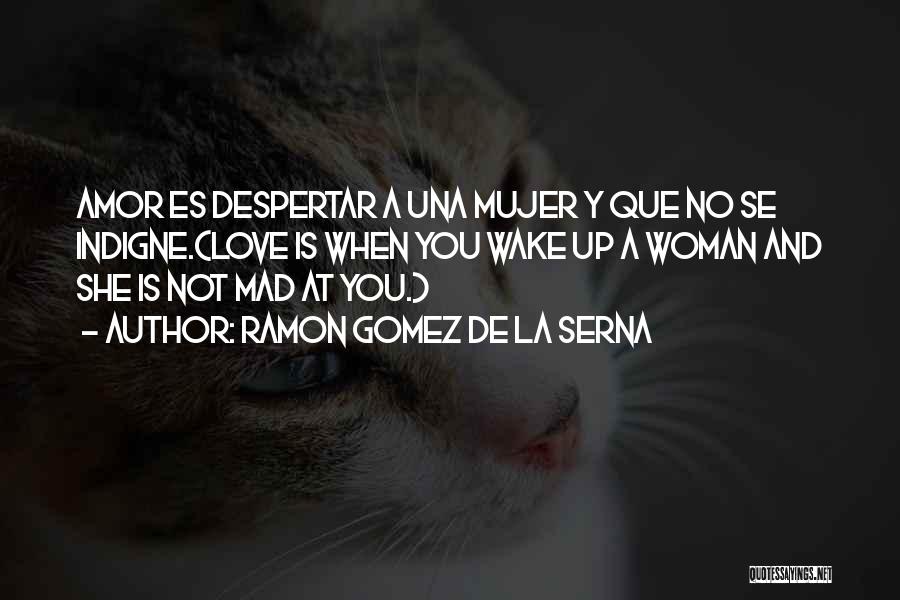 Ramon Gomez De La Serna Quotes: Amor Es Despertar A Una Mujer Y Que No Se Indigne.(love Is When You Wake Up A Woman And She