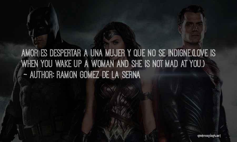 Ramon Gomez De La Serna Quotes: Amor Es Despertar A Una Mujer Y Que No Se Indigne.(love Is When You Wake Up A Woman And She