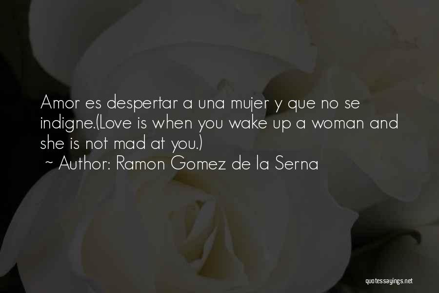 Ramon Gomez De La Serna Quotes: Amor Es Despertar A Una Mujer Y Que No Se Indigne.(love Is When You Wake Up A Woman And She