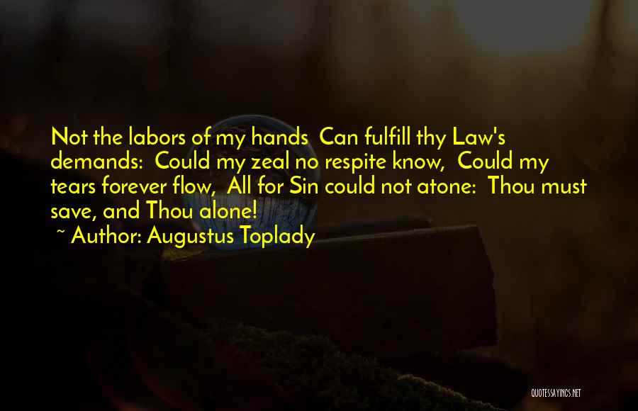 Augustus Toplady Quotes: Not The Labors Of My Hands Can Fulfill Thy Law's Demands: Could My Zeal No Respite Know, Could My Tears