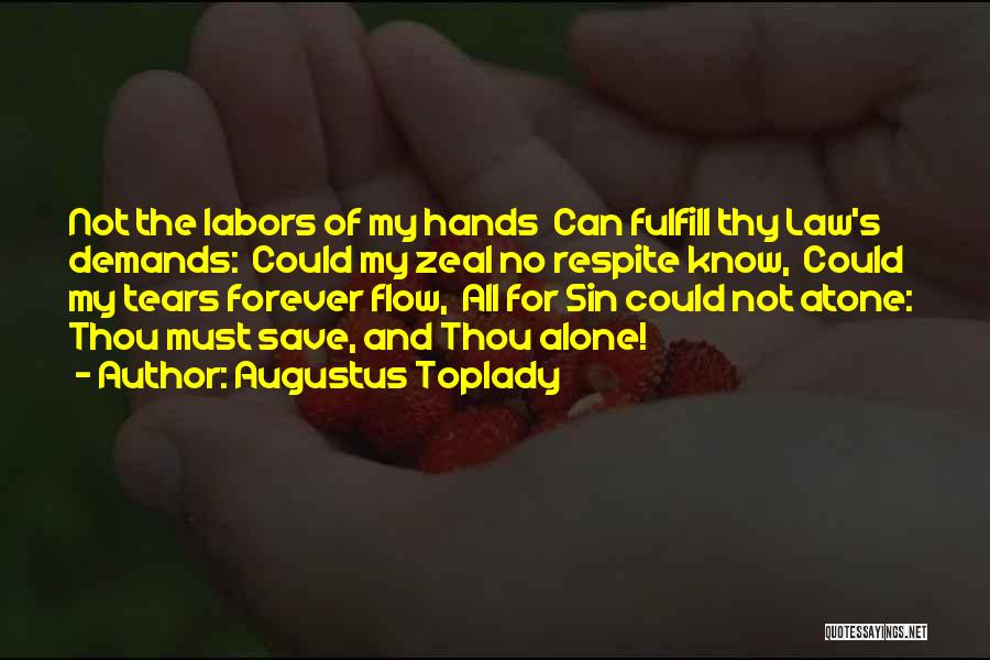 Augustus Toplady Quotes: Not The Labors Of My Hands Can Fulfill Thy Law's Demands: Could My Zeal No Respite Know, Could My Tears