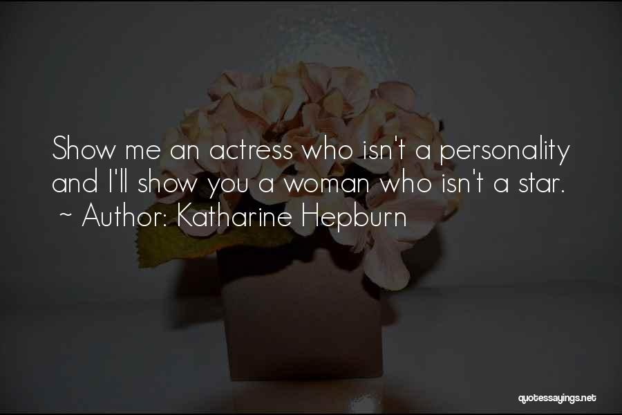 Katharine Hepburn Quotes: Show Me An Actress Who Isn't A Personality And I'll Show You A Woman Who Isn't A Star.