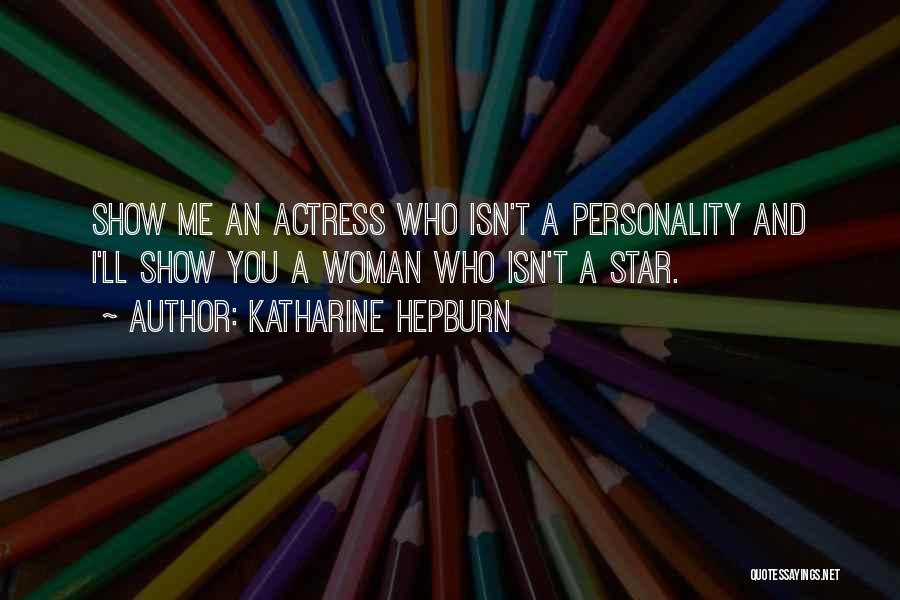 Katharine Hepburn Quotes: Show Me An Actress Who Isn't A Personality And I'll Show You A Woman Who Isn't A Star.