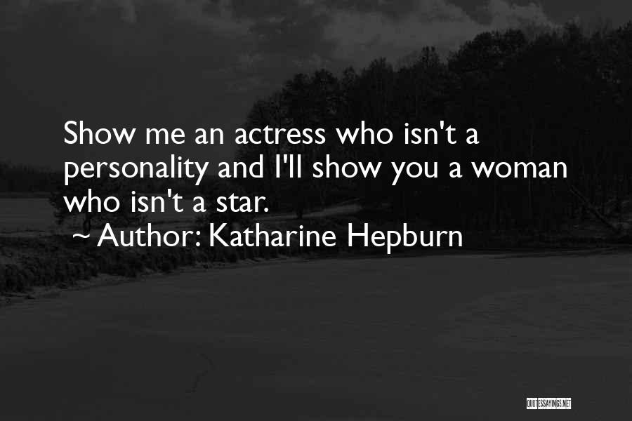 Katharine Hepburn Quotes: Show Me An Actress Who Isn't A Personality And I'll Show You A Woman Who Isn't A Star.