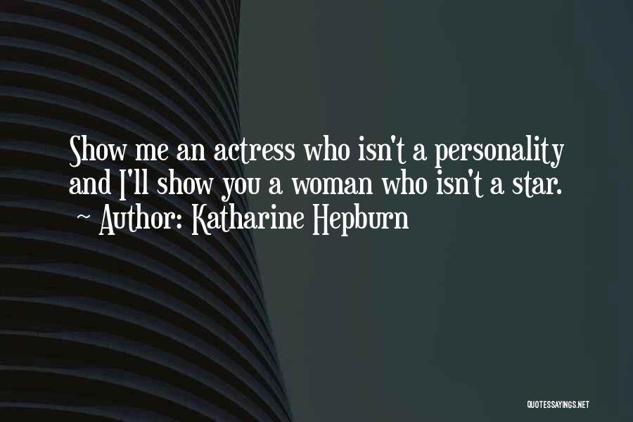 Katharine Hepburn Quotes: Show Me An Actress Who Isn't A Personality And I'll Show You A Woman Who Isn't A Star.