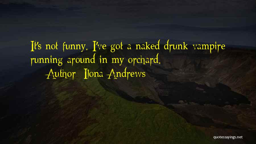 Ilona Andrews Quotes: It's Not Funny. I've Got A Naked Drunk Vampire Running Around In My Orchard.