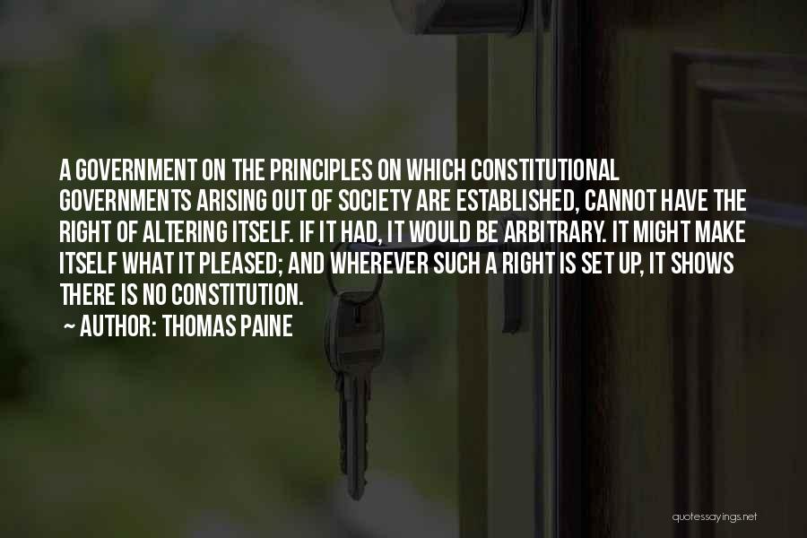 Thomas Paine Quotes: A Government On The Principles On Which Constitutional Governments Arising Out Of Society Are Established, Cannot Have The Right Of