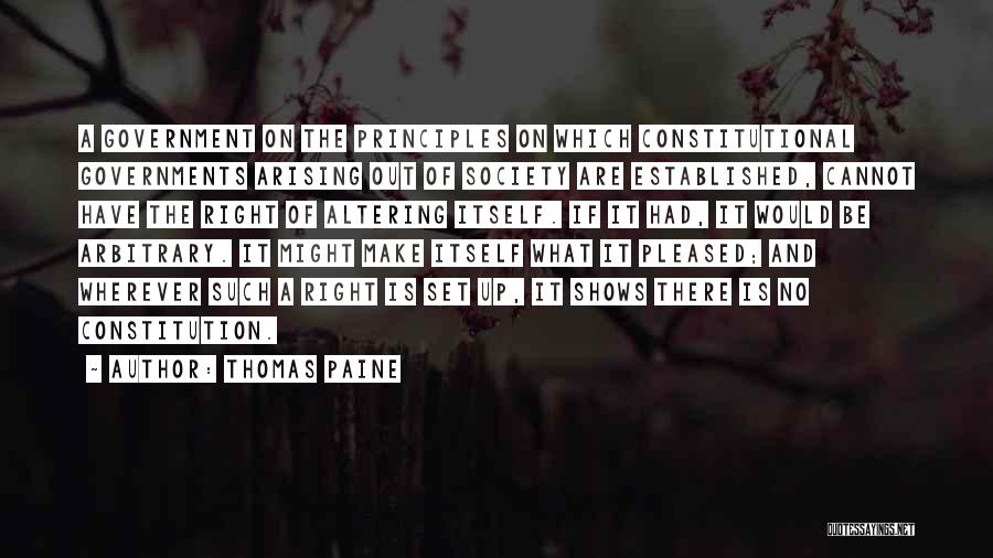 Thomas Paine Quotes: A Government On The Principles On Which Constitutional Governments Arising Out Of Society Are Established, Cannot Have The Right Of