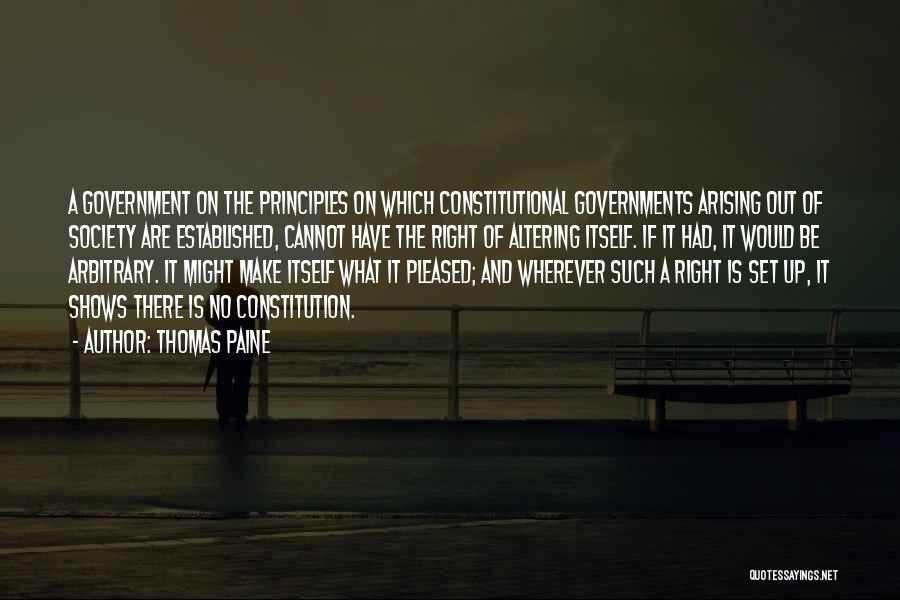 Thomas Paine Quotes: A Government On The Principles On Which Constitutional Governments Arising Out Of Society Are Established, Cannot Have The Right Of