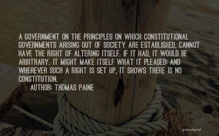 Thomas Paine Quotes: A Government On The Principles On Which Constitutional Governments Arising Out Of Society Are Established, Cannot Have The Right Of