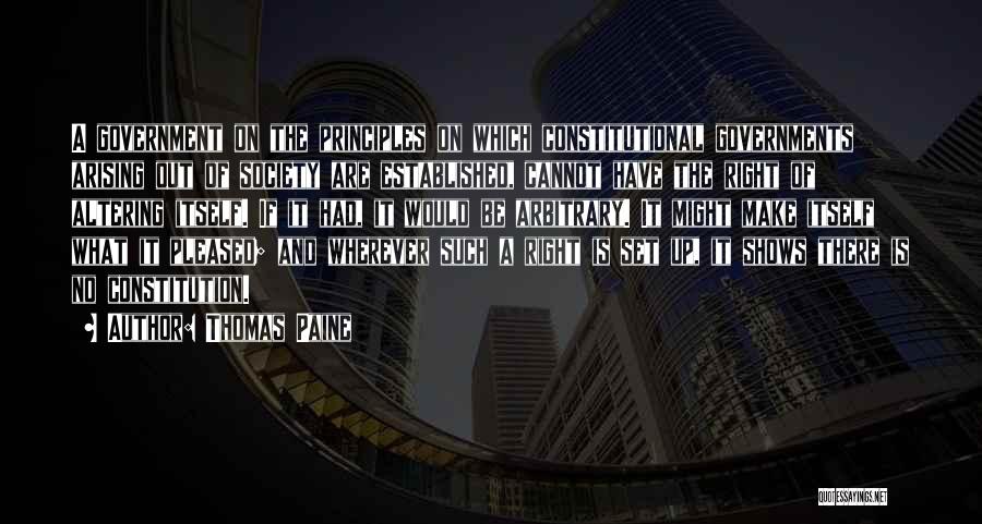 Thomas Paine Quotes: A Government On The Principles On Which Constitutional Governments Arising Out Of Society Are Established, Cannot Have The Right Of