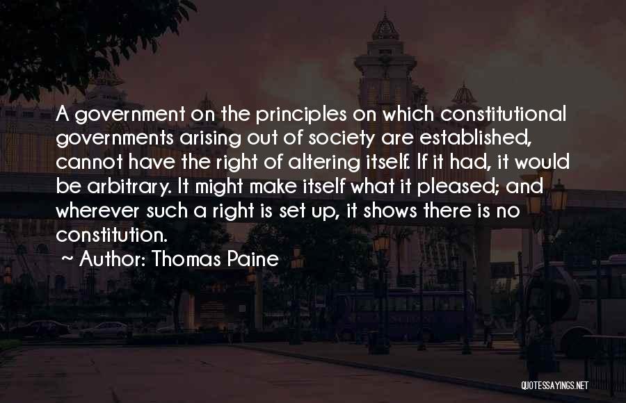 Thomas Paine Quotes: A Government On The Principles On Which Constitutional Governments Arising Out Of Society Are Established, Cannot Have The Right Of