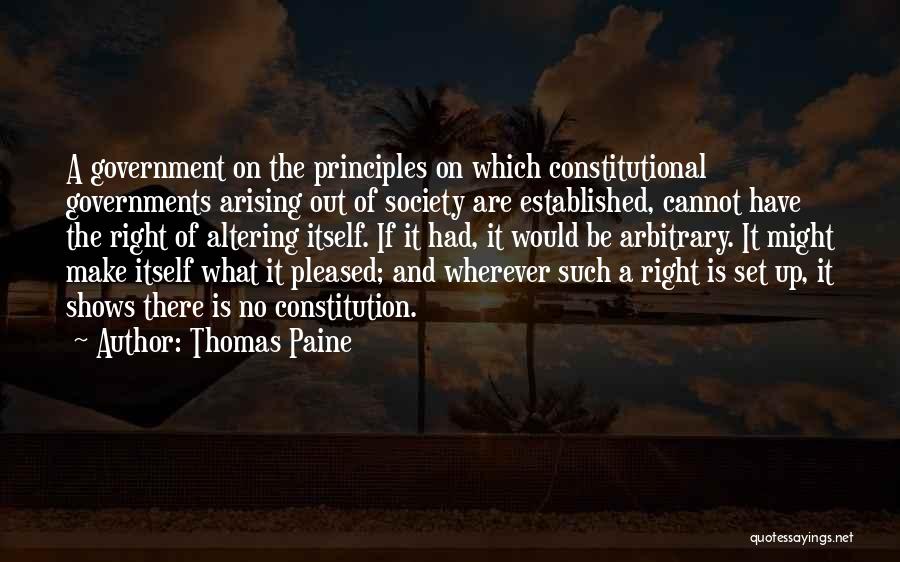 Thomas Paine Quotes: A Government On The Principles On Which Constitutional Governments Arising Out Of Society Are Established, Cannot Have The Right Of