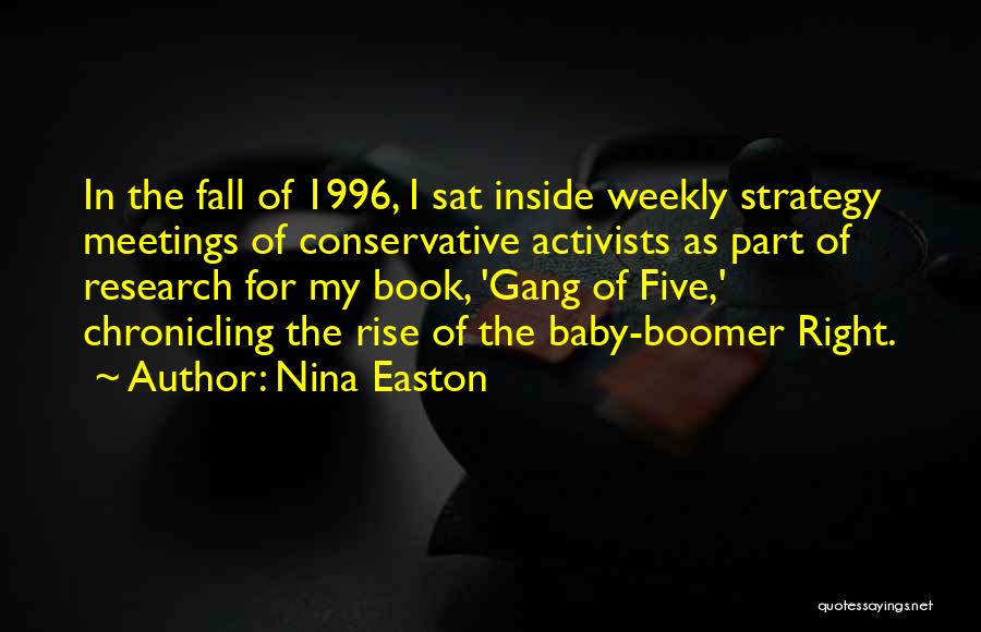 Nina Easton Quotes: In The Fall Of 1996, I Sat Inside Weekly Strategy Meetings Of Conservative Activists As Part Of Research For My