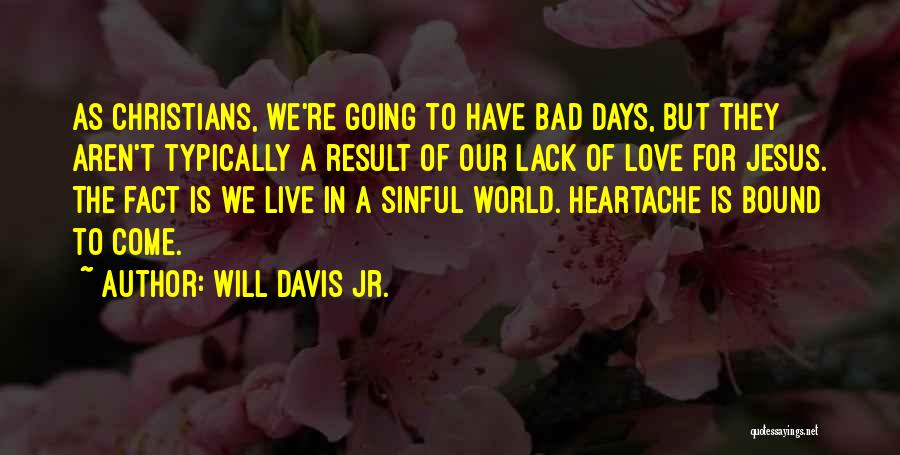 Will Davis Jr. Quotes: As Christians, We're Going To Have Bad Days, But They Aren't Typically A Result Of Our Lack Of Love For