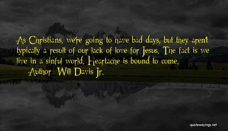 Will Davis Jr. Quotes: As Christians, We're Going To Have Bad Days, But They Aren't Typically A Result Of Our Lack Of Love For