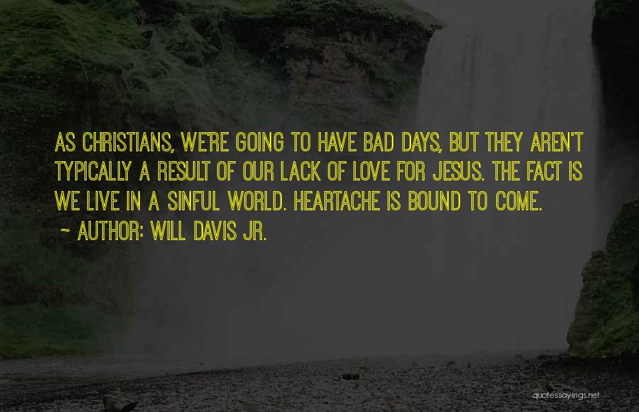 Will Davis Jr. Quotes: As Christians, We're Going To Have Bad Days, But They Aren't Typically A Result Of Our Lack Of Love For