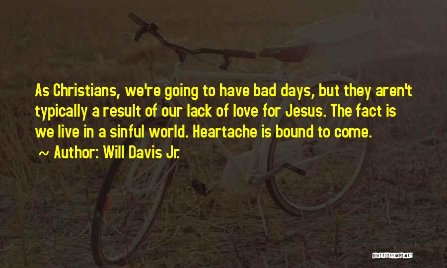 Will Davis Jr. Quotes: As Christians, We're Going To Have Bad Days, But They Aren't Typically A Result Of Our Lack Of Love For