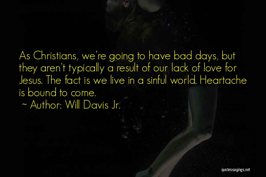 Will Davis Jr. Quotes: As Christians, We're Going To Have Bad Days, But They Aren't Typically A Result Of Our Lack Of Love For