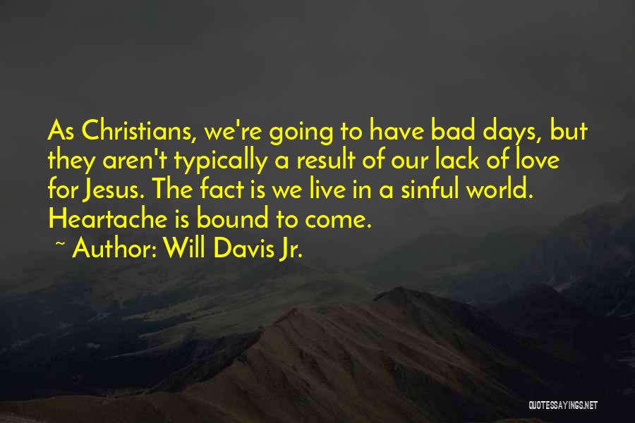 Will Davis Jr. Quotes: As Christians, We're Going To Have Bad Days, But They Aren't Typically A Result Of Our Lack Of Love For