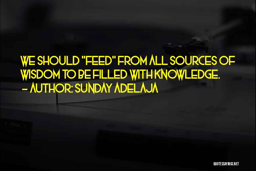 Sunday Adelaja Quotes: We Should Feed From All Sources Of Wisdom To Be Filled With Knowledge.