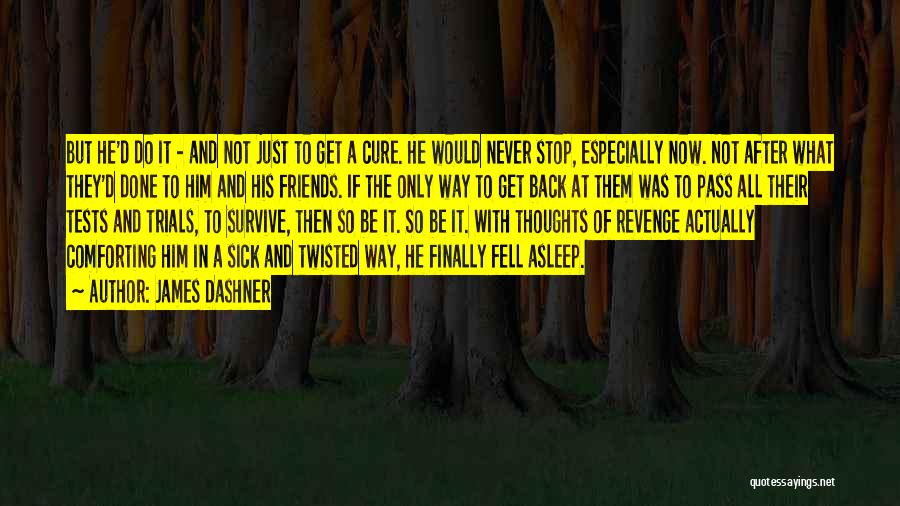 James Dashner Quotes: But He'd Do It - And Not Just To Get A Cure. He Would Never Stop, Especially Now. Not After