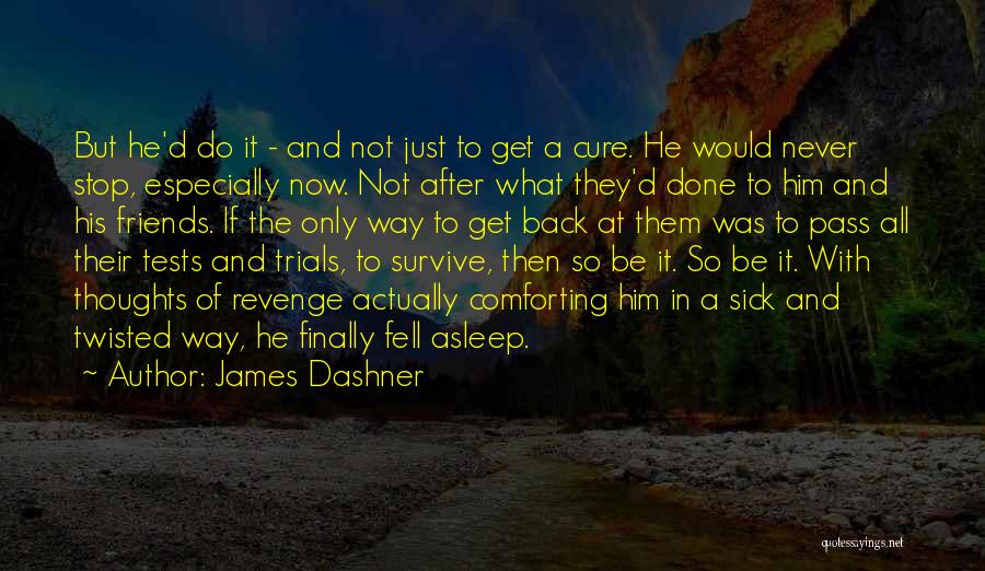 James Dashner Quotes: But He'd Do It - And Not Just To Get A Cure. He Would Never Stop, Especially Now. Not After