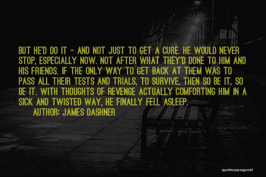 James Dashner Quotes: But He'd Do It - And Not Just To Get A Cure. He Would Never Stop, Especially Now. Not After
