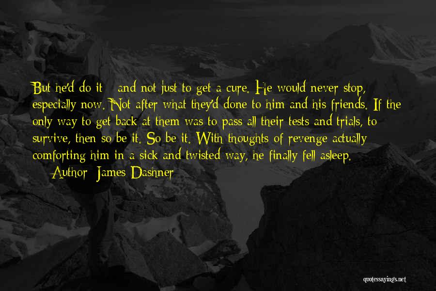 James Dashner Quotes: But He'd Do It - And Not Just To Get A Cure. He Would Never Stop, Especially Now. Not After