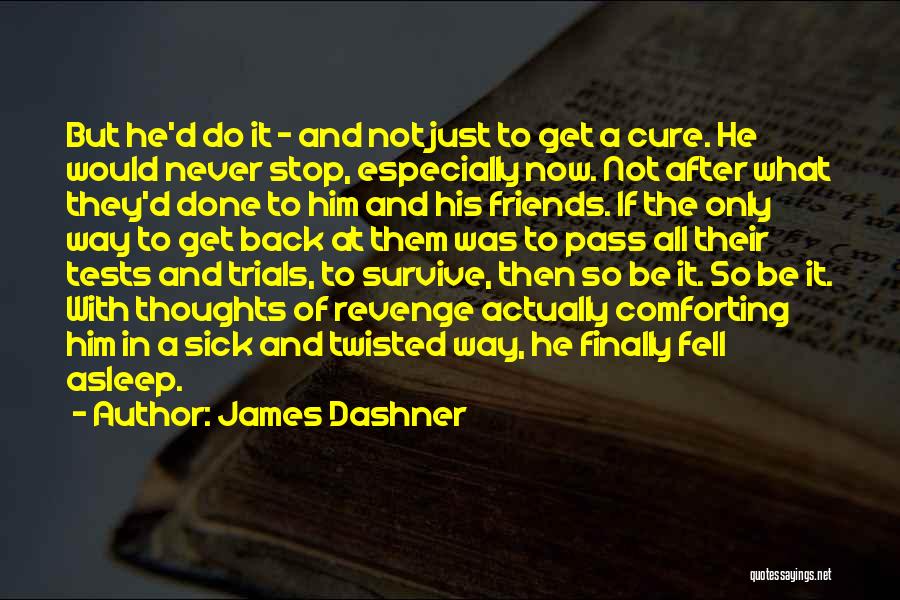 James Dashner Quotes: But He'd Do It - And Not Just To Get A Cure. He Would Never Stop, Especially Now. Not After