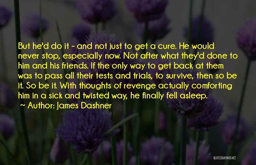 James Dashner Quotes: But He'd Do It - And Not Just To Get A Cure. He Would Never Stop, Especially Now. Not After