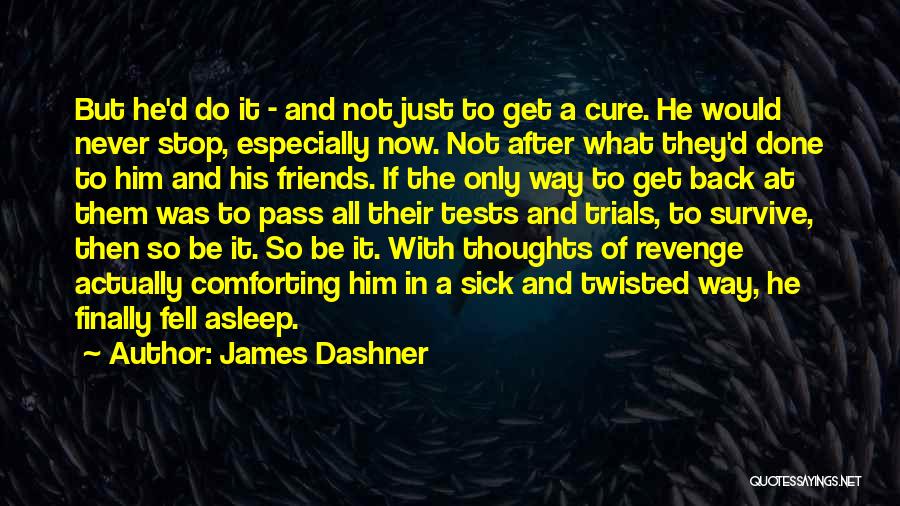 James Dashner Quotes: But He'd Do It - And Not Just To Get A Cure. He Would Never Stop, Especially Now. Not After
