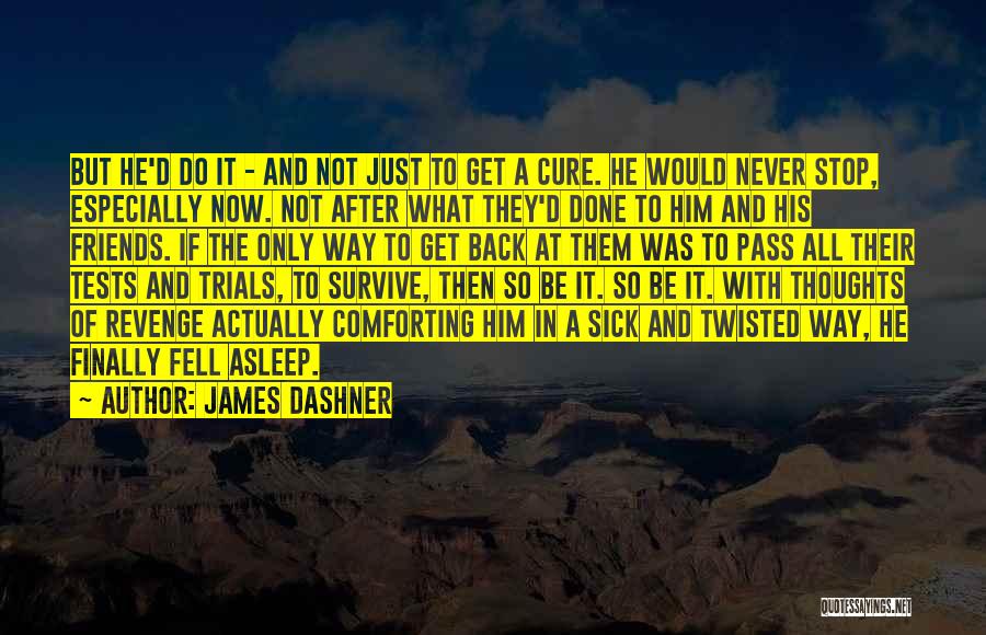 James Dashner Quotes: But He'd Do It - And Not Just To Get A Cure. He Would Never Stop, Especially Now. Not After