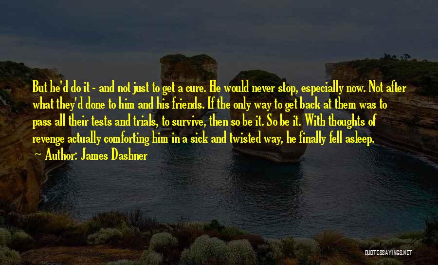 James Dashner Quotes: But He'd Do It - And Not Just To Get A Cure. He Would Never Stop, Especially Now. Not After