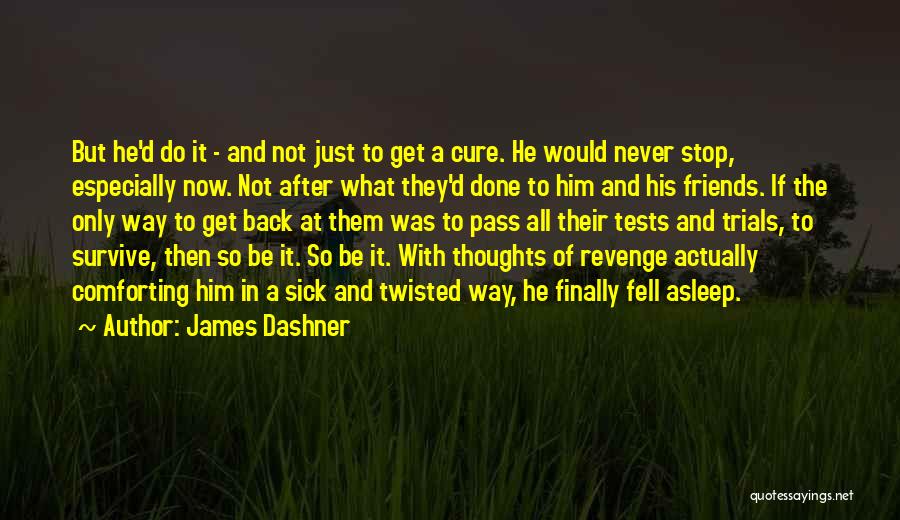 James Dashner Quotes: But He'd Do It - And Not Just To Get A Cure. He Would Never Stop, Especially Now. Not After