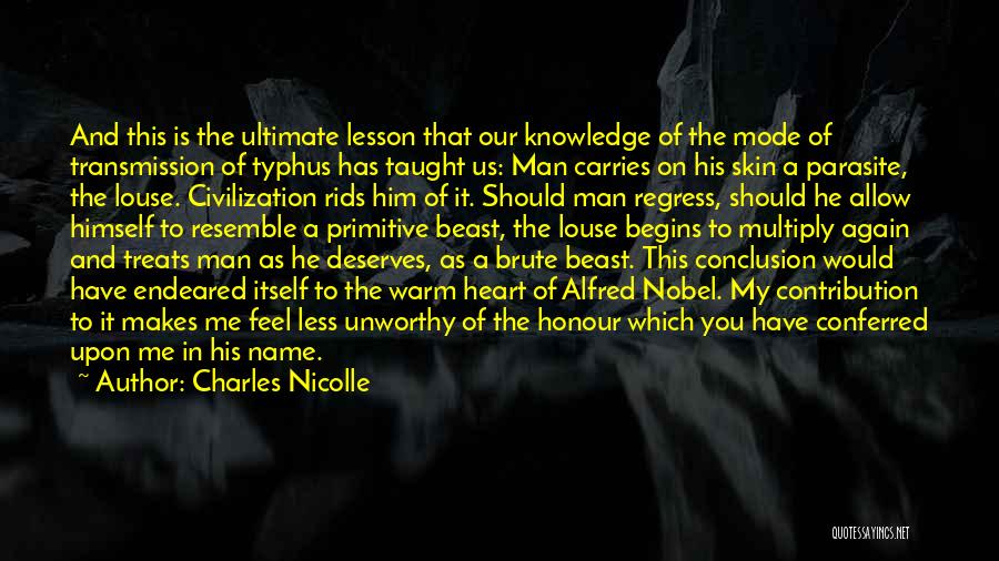 Charles Nicolle Quotes: And This Is The Ultimate Lesson That Our Knowledge Of The Mode Of Transmission Of Typhus Has Taught Us: Man